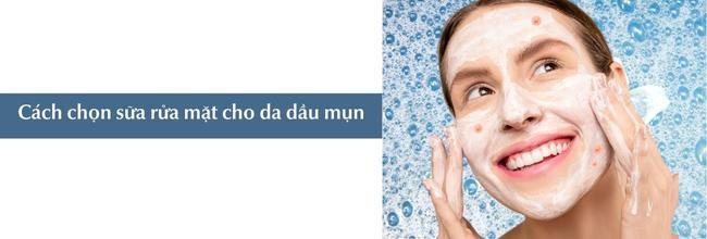 Cách chọn sữa rửa mặt cho da dầu mụn hiệu quả