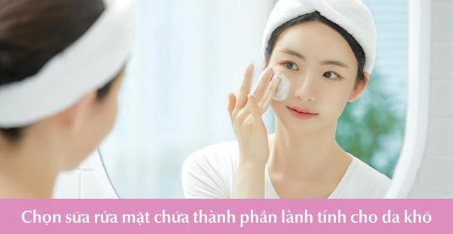 Cách chọn sữa rửa mặt cho da khô với thành phần lành tính