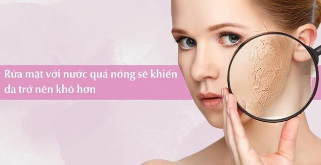 Rửa mặt với nước quá nóng sẽ khiến da khô hơn