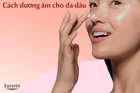 Cách dưỡng ẩm cho da dầu hiệu quả