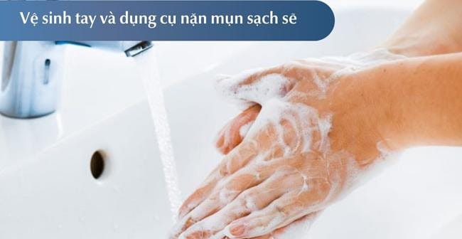 Bạn cần vệ sinh sạch sẽ tay và dụng cụ nặn mụn