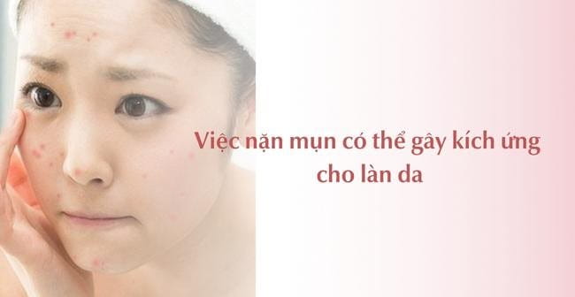 Việc nặn mụn tạo nên tác động lực mạnh, chèn ép lên da và có thể gây kích ứng da