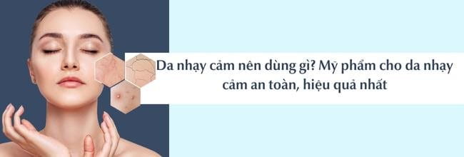 Da nhạy cảm nên dùng mỹ phẩm gì