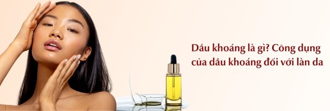 Dầu khoáng là gì? Công dụng của dầu khoáng đối với làn da