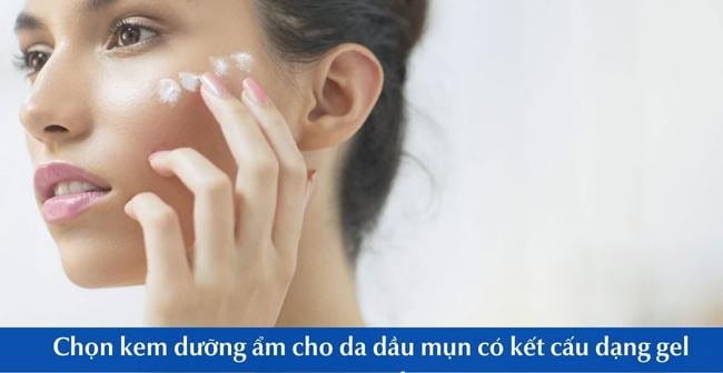 Nên chọn kem dưỡng ẩm cho da dầu mụn kết cấu dạng gel