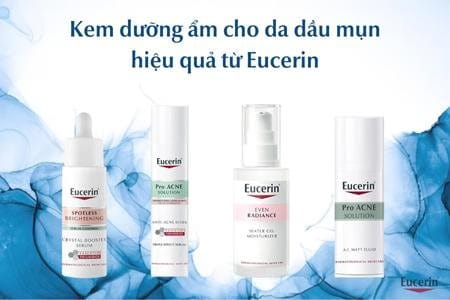 Kem dưỡng ẩm cho da dầu mụn hiệu quả từ dược mỹ phẩm Eucerin