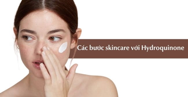 Sử dụng Hydroquinone theo đúng quy trình các bước skincare chuẩn khoa học