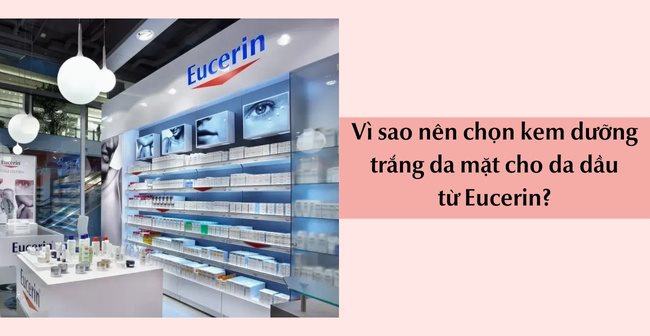 Vì sao nên chọn kem dưỡng trắng da mặt cho da dầu từ Eucerin?