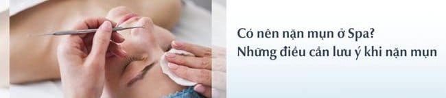 Có nên nặn mụn ở spa? Những điều cần lưu ý khi nặn mụn ở spa
