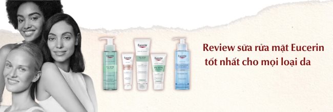 Review sữa rửa mặt Eucerin cho mọi loại da tốt nhất hiện nay 
