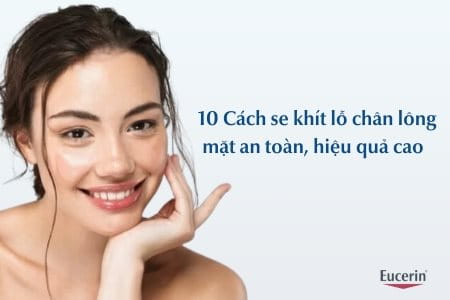 10 Cách se khít lỗ chân lông mặt tại nhà an toàn, hiệu quả cao