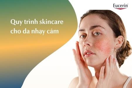 Quy trình skincare cho da nhạy cảm đúng chuẩn