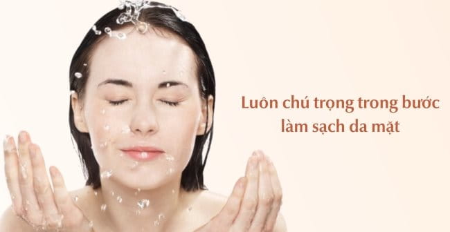 Luôn chú trọng trong bước làm sạch da mặt