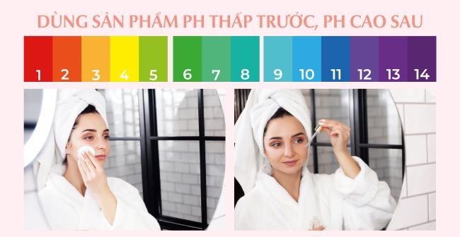 Sử dụng mỹ phẩm treatment có nồng độ pH thấp trước, cao sau